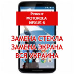 ремонт Motorola Nexus 6 замена стекла и экрана