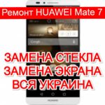 Ремонт HUAWEI Mate 7 замена стекла и экрана