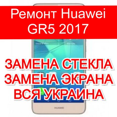 Ремонт Huawei GR5 2017 замена стекла и экрана