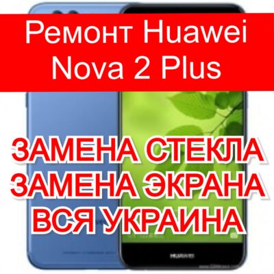 Ремонт Huawei Nova 2 Plus замена стекла и экрана