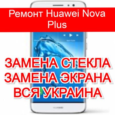 Ремонт Huawei Nova Plus замена стекла и экрана