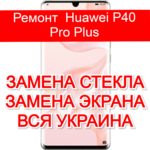Ремонт Huawei P40 Pro Plus замена стекла и экрана