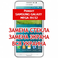 ремонт Samsung Galaxy Mega i9152 замена стекла и экрана
