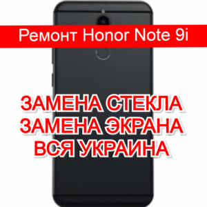 ремонт Honor Note 9i замена стекла и экрана