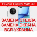 Ремонт Huawei Mate 40 замена стекла и экрана