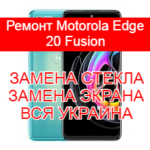 Ремонт Motorola Edge 20 Fusion замена стекла и экрана
